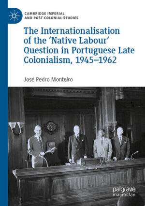 The Internationalisation of the ‘Native Labour' Question in Portuguese Late Colonialism, 1945-1962 | José Pedro Monteiro
