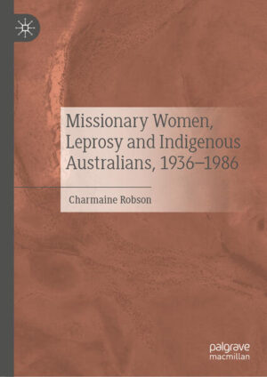 Missionary Women, Leprosy and Indigenous Australians, 1936-1986 | Charmaine Robson