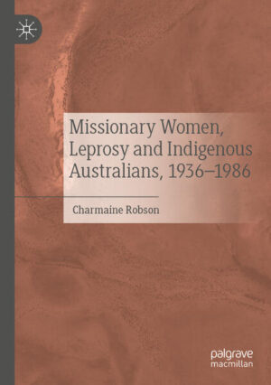 Missionary Women, Leprosy and Indigenous Australians, 1936-1986 | Charmaine Robson