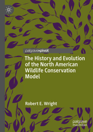 The History and Evolution of the North American Wildlife Conservation Model | Robert E. Wright