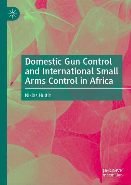 Domestic Gun Control and International Small Arms Control in Africa | Niklas Hultin