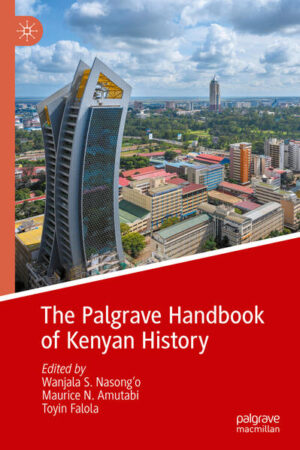 The Palgrave Handbook of Kenyan History | Wanjala S. Nasong'o, Maurice N. Amutabi, Toyin Falola