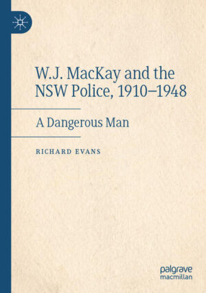 W.J. MacKay and the NSW Police, 1910-1948 | Richard Evans