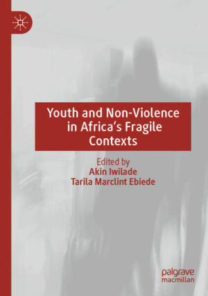 Youth and Non-Violence in Africa’s Fragile Contexts | Akin Iwilade, Tarila Marclint Ebiede