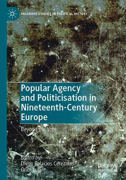 Popular Agency and Politicisation in Nineteenth-Century Europe | Diego Palacios Cerezales, Oriol Luján