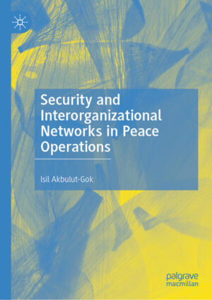 Security and Interorganizational Networks in Peace Operations | Isil Akbulut-Gok