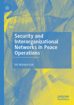 Security and Interorganizational Networks in Peace Operations | Isil Akbulut-Gok