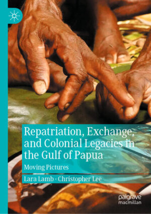 Repatriation, Exchange, and Colonial Legacies in the Gulf of Papua | Lara Lamb, Christopher Lee
