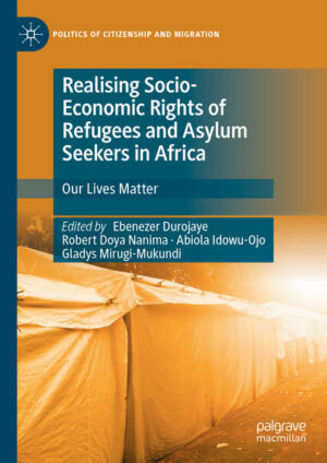 Realising Socio-Economic Rights of Refugees and Asylum Seekers in Africa | Ebenezer Durojaye, Robert Doya Nanima, Abiola Idowu-Ojo, Gladys Mirugi-Mukundi