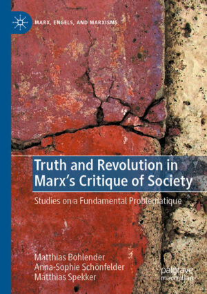 Truth and Revolution in Marx's Critique of Society | Matthias Bohlender, Anna-Sophie Schönfelder, Matthias Spekker