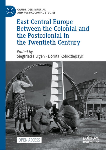 East Central Europe Between the Colonial and the Postcolonial in the Twentieth Century | Siegfried Huigen, Dorota Kołodziejczyk