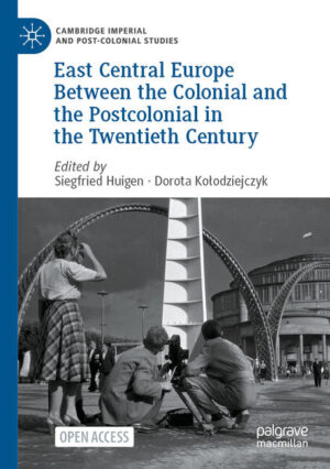 East Central Europe Between the Colonial and the Postcolonial in the Twentieth Century | Siegfried Huigen, Dorota Kołodziejczyk