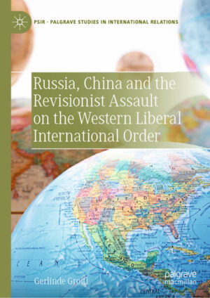 Russia, China and the Revisionist Assault on the Western Liberal International Order | Gerlinde Groitl