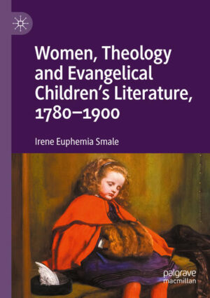 Women, Theology and Evangelical Children’s Literature, 1780-1900 | Irene Euphemia Smale