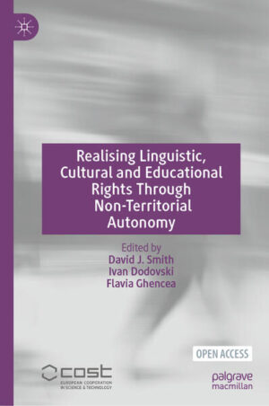 Realising Linguistic, Cultural and Educational Rights Through Non-Territorial Autonomy | David J. Smith, Ivan Dodovski, Flavia Ghencea