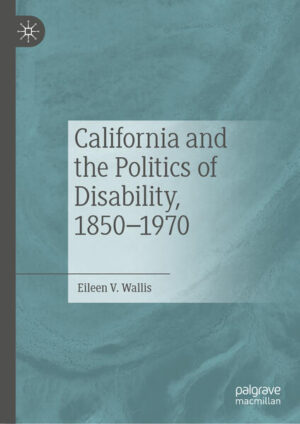 California and the Politics of Disability, 1850-1970 | Eileen V. Wallis
