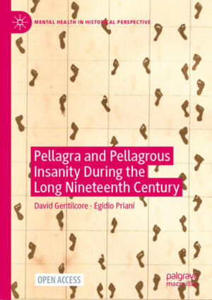 Pellagra and Pellagrous Insanity During the Long Nineteenth Century | David Gentilcore, Egidio Priani