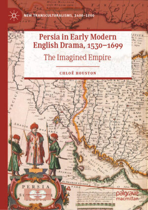 Persia in Early Modern English Drama, 1530-1699 | Chloë Houston