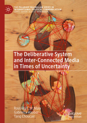 The Deliberative System and Inter-Connected Media in Times of Uncertainty | Rousiley C. M. Maia, Gabriella Hauber, Tariq Choucair
