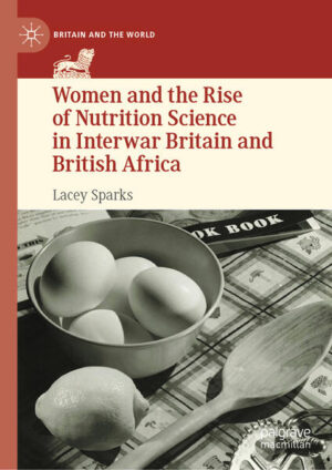 Women and the Rise of Nutrition Science in Interwar Britain and British Africa | Lacey Sparks