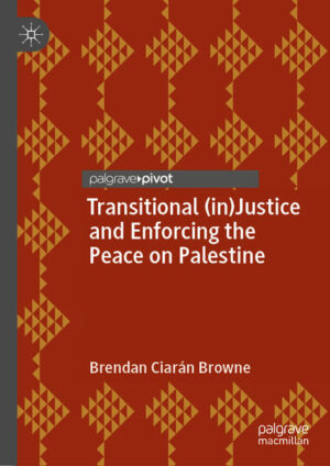 Transitional (in)Justice and Enforcing the Peace on Palestine | Brendan Ciarán Browne