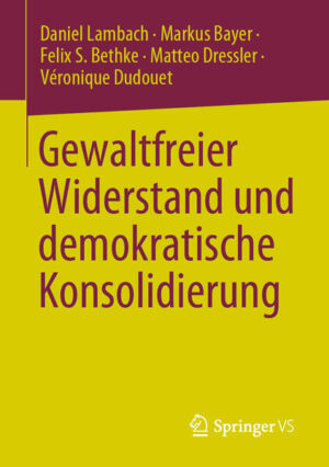 Gewaltfreier Widerstand und demokratische Konsolidierung | Daniel Lambach, Markus Bayer, Felix S. Bethke, Matteo Dressler, Véronique Dudouet