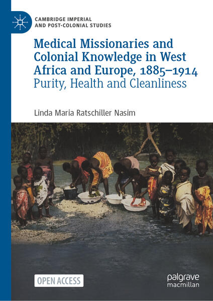 Medical Missionaries and Colonial Knowledge in West Africa and Europe, 1885-1914 | Linda Maria Ratschiller Nasim