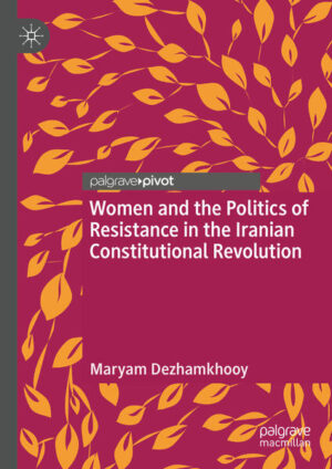 Women and the Politics of Resistance in the Iranian Constitutional Revolution | Maryam Dezhamkhooy