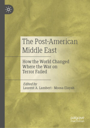 The Post-American Middle East | Laurent A. Lambert, Moosa Elayah