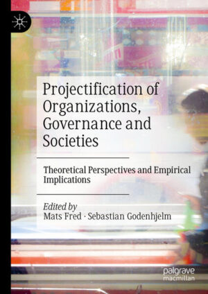 Projectification of Organizations, Governance and Societies | Mats Fred, Sebastian Godenhjelm