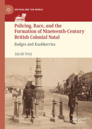 Policing, Race, and the Formation of Nineteenth-Century British Colonial Natal | Jacob Ivey