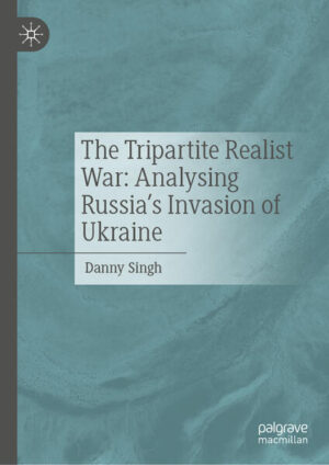 The Tripartite Realist War: Analysing Russia’s Invasion of Ukraine | Danny Singh