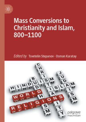 Mass Conversions to Christianity and Islam, 800-1100 | Tsvetelin Stepanov, Osman Karatay