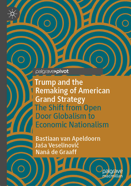 Trump and the Remaking of American Grand Strategy | Bastiaan van Apeldoorn, Jaša Veselinovič, Naná de Graaff