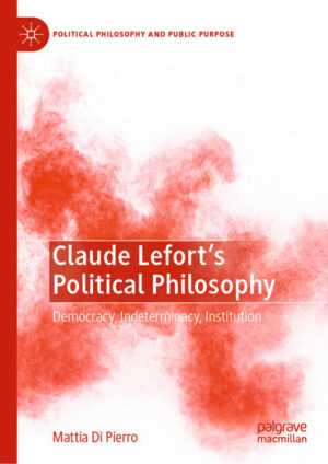 Claude Lefort's Political Philosophy | Mattia Di Pierro