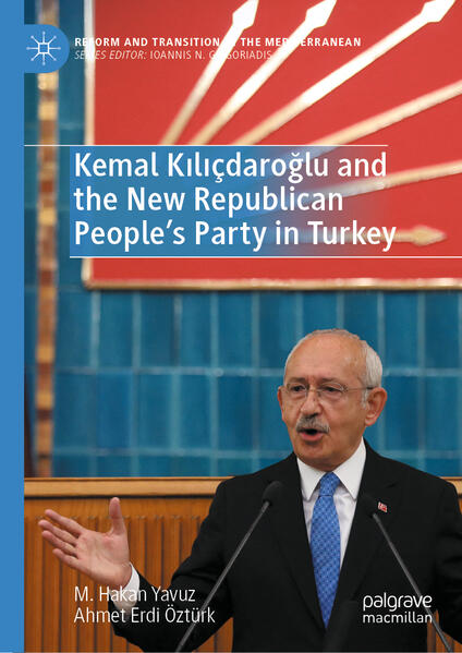 Kemal Kılıçdaroğlu and the New Republican People’s Party in Turkey | M. Hakan Yavuz, Ahmet Erdi Öztürk