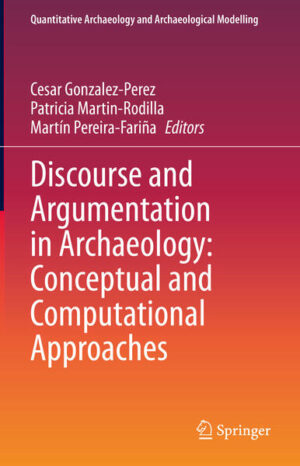 Discourse and Argumentation in Archaeology: Conceptual and Computational Approaches | Cesar Gonzalez-Perez, Patricia Martin-Rodilla, Martín Pereira-Fariña