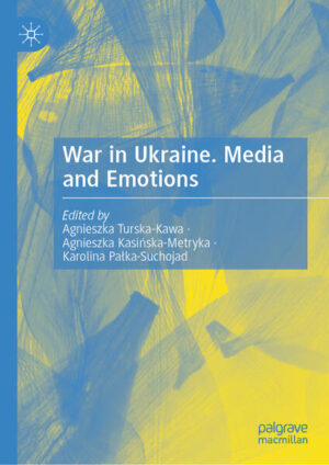 War in Ukraine. Media and Emotions | Agnieszka Turska-Kawa, Agnieszka Kasińska-Metryka, Karolina Pałka-Suchojad