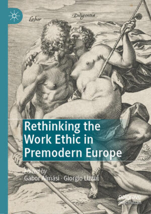Rethinking the Work Ethic in Premodern Europe | Gábor Almási, Giorgio Lizzul