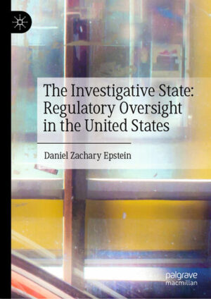 The Investigative State: Regulatory Oversight in the United States | Daniel Zachary Epstein