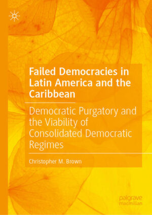 Failed Democracies in Latin America and the Caribbean | Christopher M. Brown