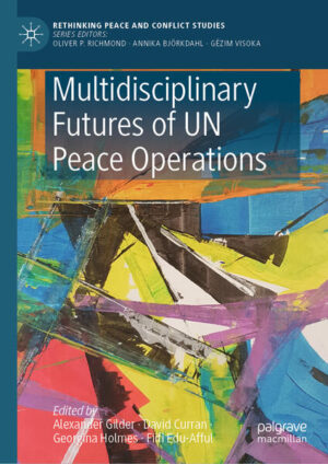 Multidisciplinary Futures of UN Peace Operations | Alexander Gilder, David Curran, Georgina Holmes, Fiifi Edu-Afful