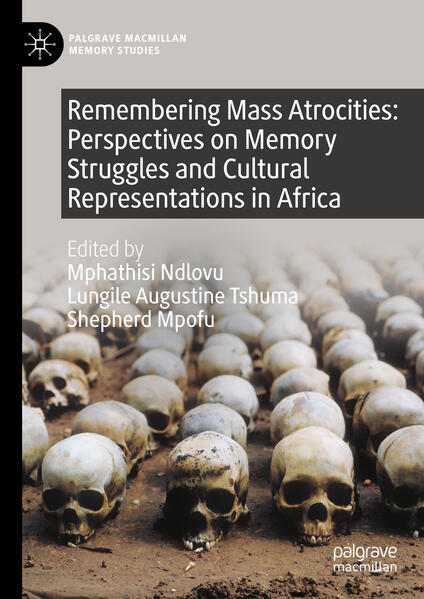 Remembering Mass Atrocities: Perspectives on Memory Struggles and Cultural Representations in Africa | Mphathisi Ndlovu, Lungile Augustine Tshuma, Shepherd Mpofu