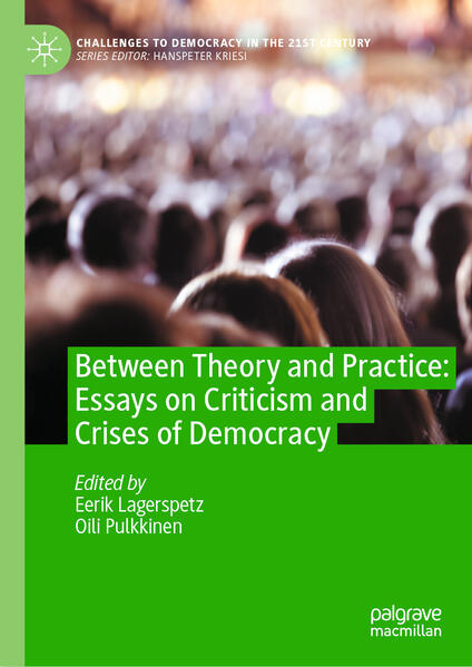Between Theory and Practice: Essays on Criticism and Crises of Democracy | Eerik Lagerspetz, Oili Pulkkinen
