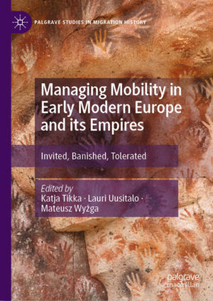 Managing Mobility in Early Modern Europe and its Empires | Katja Tikka, Lauri Uusitalo, Mateusz Wyżga