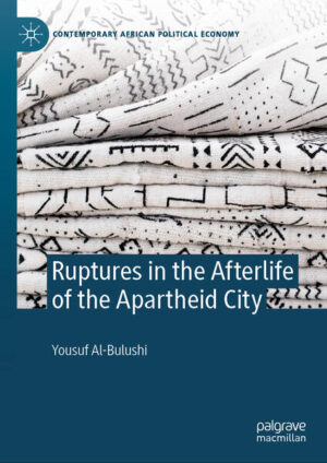 Ruptures in the Afterlife of the Apartheid City | Yousuf Al-Bulushi