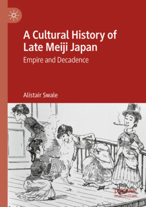 A Cultural History of Late Meiji Japan | Alistair Swale