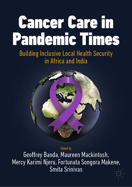 Cancer Care in Pandemic Times: Building Inclusive Local Health Security in Africa and India | Geoffrey Banda, Maureen Mackintosh, Mercy Karimi Njeru, Fortunata Songora Makene, Smita Srinivas