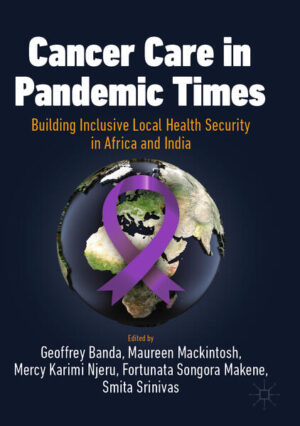 Cancer Care in Pandemic Times: Building Inclusive Local Health Security in Africa and India | Geoffrey Banda, Maureen Mackintosh, Mercy Karimi Njeru, Fortunata Songora Makene, Smita Srinivas