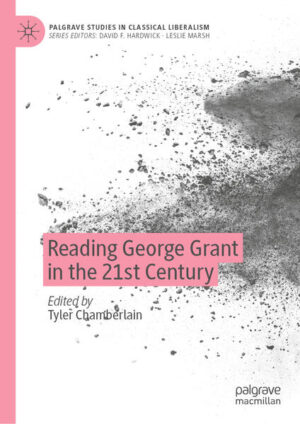 Reading George Grant in the 21st Century | Tyler Chamberlain